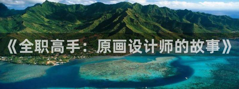 羞羞漫画免费阅读观看：《全职高手：原画设计师的故事》