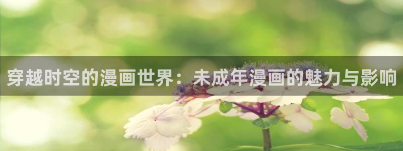 羞羞漫画在线成人：穿越时空的漫画世界：未成年漫画的魅力与影响