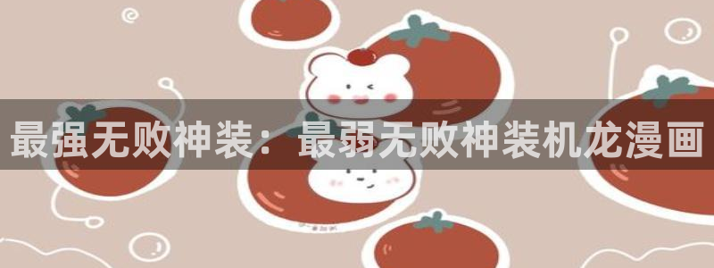女神猎物羞羞漫画：最强无败神装：最弱无败神装机龙漫画